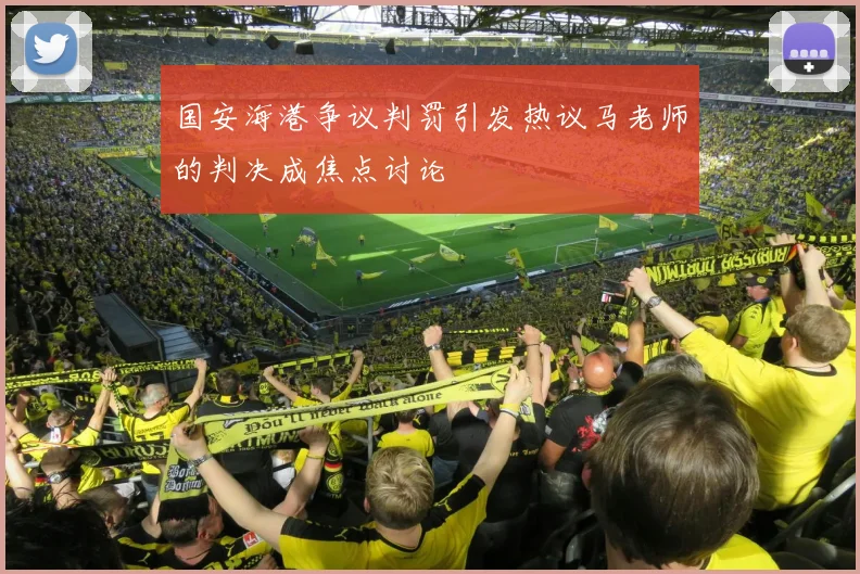 国安海港争议判罚引发热议马老师的判决成焦点讨论