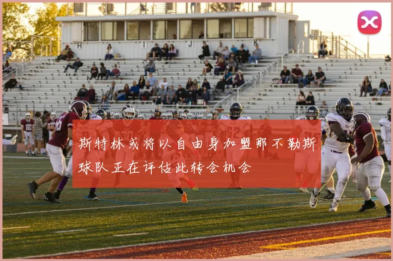 斯特林或将以自由身加盟那不勒斯球队正在评估此转会机会